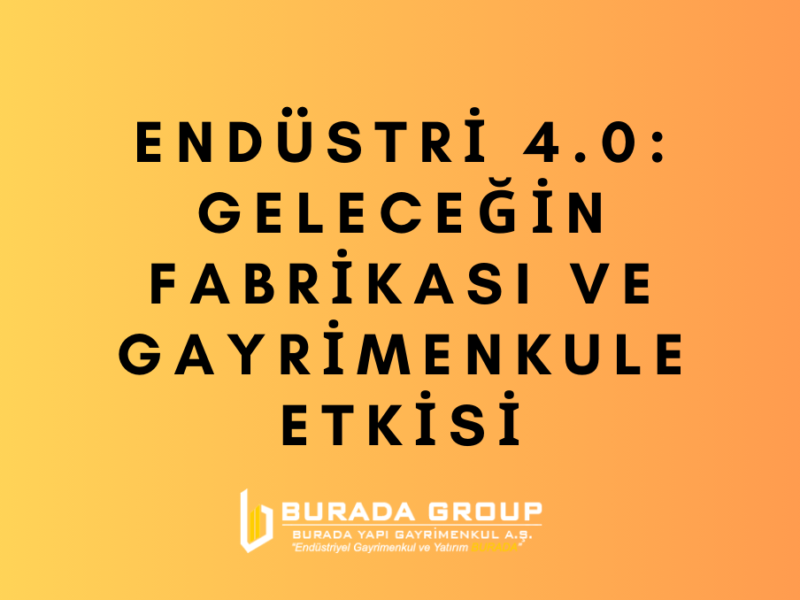 Endüstri 4.0: Geleceğin Fabrikası ve Gayrimenkule Etkisi