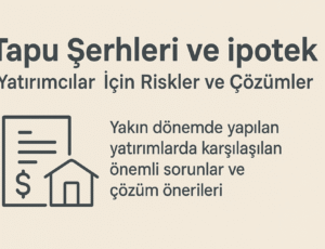Tapu Şerhleri ve İpotek: Yatırımcılar İçin Riskler ve Çözümler