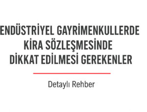 Endüstriyel Gayrimenkullerde Kira Sözleşmesinde Dikkat Edilmesi Gerekenler