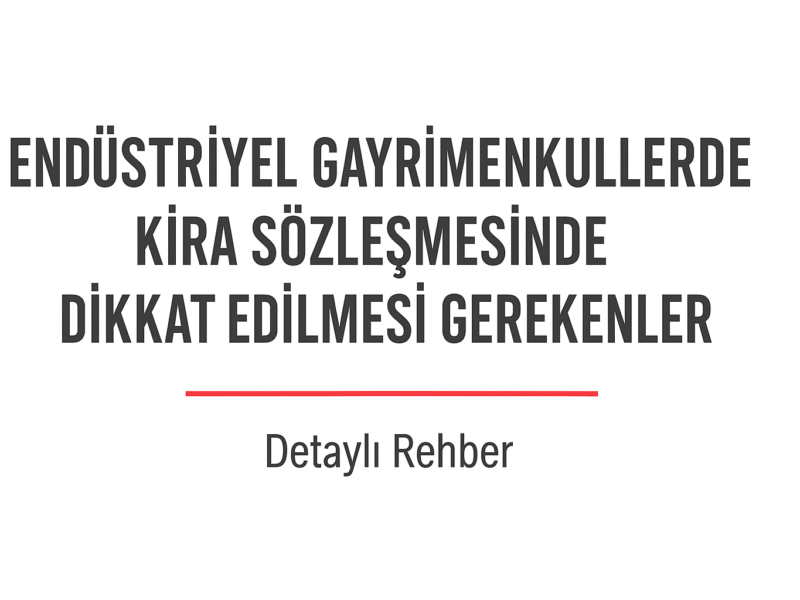 Endüstriyel Gayrimenkullerde Kira Sözleşmesinde Dikkat Edilmesi Gerekenler