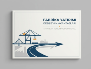 Sanayinin Başkenti: Gebze’de Fabrika Kurmanın Stratejik Avantajları